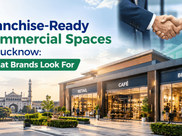 Franchise-Ready Commercial Spaces in Lucknow: What Brands Look For